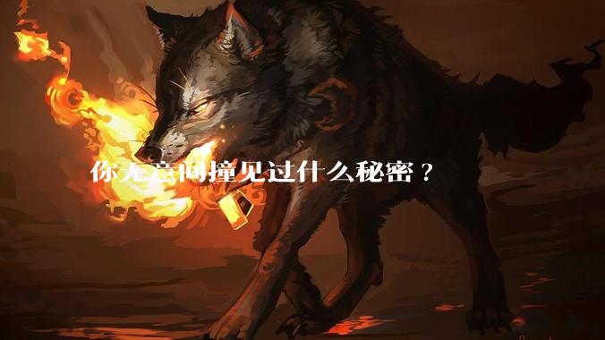 你无意间撞见过什么秘密?